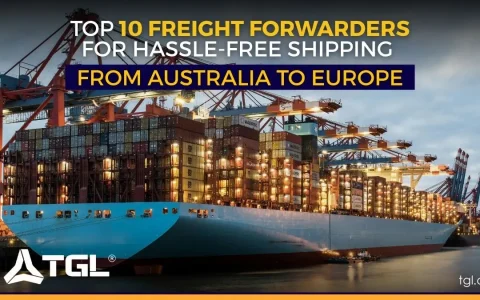 Top 10 Freight Forwarders for Hassle-Free Shipping from Australia to Europe