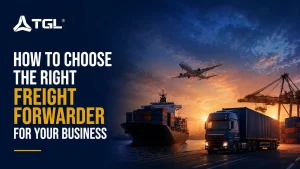How to Choose the Right Freight Forwarder for Your Business banner by Think Global Logistics (TGL) showing a cargo ship, cargo plane, and truck at a port during sunset